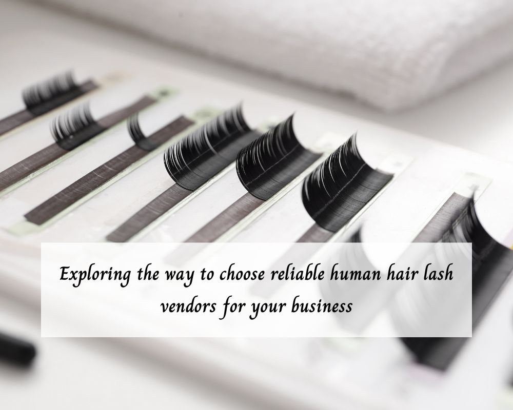 exploring-the-way-to-choose-reliable-human-hair-lash-vendors-for-your-business-1